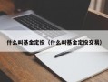 什么叫基金定投（什么叫基金定投交易）