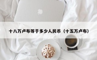 十八万卢布等于多少人民币（十五万卢布）