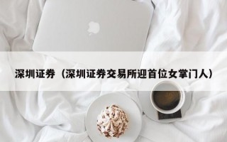 深圳证券（深圳证券交易所迎首位女掌门人）