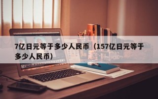 7亿日元等于多少人民币（157亿日元等于多少人民币）