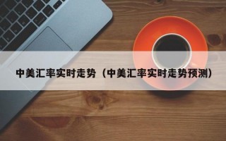 中美汇率实时走势（中美汇率实时走势预测）