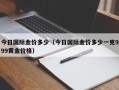 今日国际金价多少（今日国际金价多少一克999黄金价格）