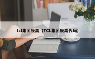 tcl集团股票（TCL集团股票代码）