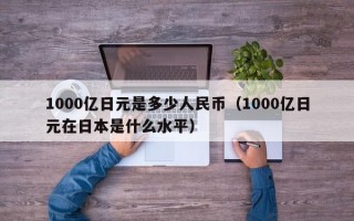 1000亿日元是多少人民币（1000亿日元在日本是什么水平）