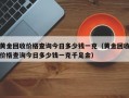 黄金回收价格查询今日多少钱一克（黄金回收价格查询今日多少钱一克千足金）