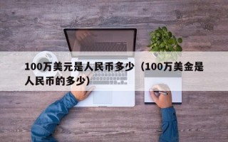 100万美元是人民币多少（100万美金是人民币的多少）