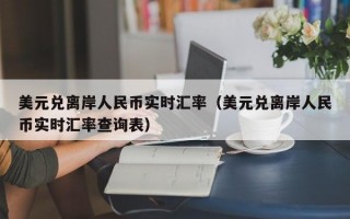 美元兑离岸人民币实时汇率（美元兑离岸人民币实时汇率查询表）