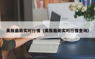 美股最新实时行情（美股最新实时行情查询）