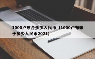 1000卢布合多少人民币（1000卢布等于多少人民币2021）