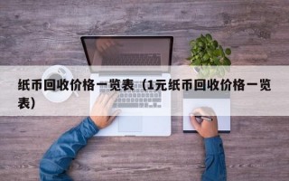 纸币回收价格一览表（1元纸币回收价格一览表）