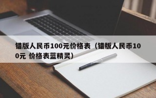 错版人民币100元价格表（错版人民币100元 价格表蓝精灵）