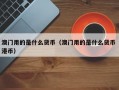 澳门用的是什么货币（澳门用的是什么货币 港币）