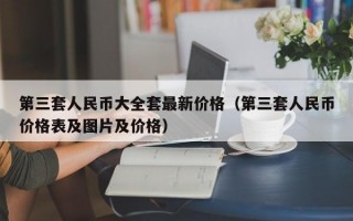 第三套人民币大全套最新价格（第三套人民币价格表及图片及价格）