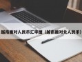 越南盾对人民币汇率图（越南盾对兑人民币）