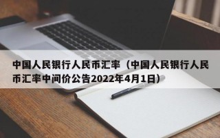 中国人民银行人民币汇率（中国人民银行人民币汇率中间价公告2022年4月1日）