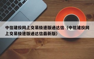 中信建投网上交易极速版通达信（中信建投网上交易极速版通达信最新版）