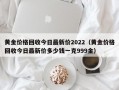 黄金价格回收今日最新价2022（黄金价格回收今日最新价多少钱一克999金）