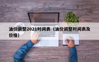 油价调整2021时间表（油价调整时间表及价格）