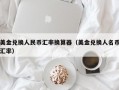 美金兑换人民币汇率换算器（美金兑换人名币汇率）