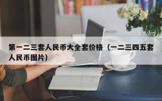 第一二三套人民币大全套价格（一二三四五套人民币图片）