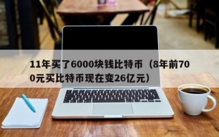 11年买了6000块钱比特币（8年前700元买比特币现在变26亿元）