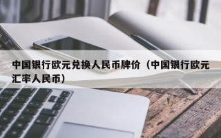 中国银行欧元兑换人民币牌价（中国银行欧元汇率人民币）