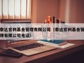 泰达宏利基金管理有限公司（泰达宏利基金管理有限公司电话）