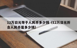 12万日元等于人民币多少钱（12万日元折合人民币是多少钱）