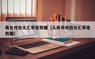 美元对日元汇率走势图（人民币对日元汇率走势图）