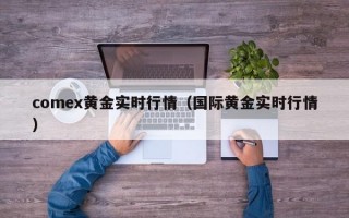 comex黄金实时行情（国际黄金实时行情）