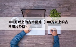 100万以上的古币图片（100万以上的古币图片价格）