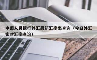 中国人民银行外汇最新汇率表查询（今日外汇实时汇率查询）