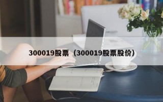 300019股票（300019股票股价）