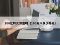 100亿韩元算富吗（100元≈多少韩元）