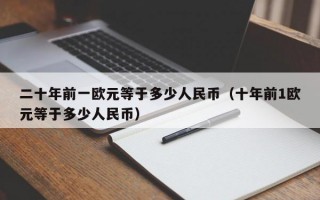 二十年前一欧元等于多少人民币（十年前1欧元等于多少人民币）