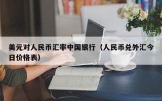 美元对人民币汇率中国银行（人民币兑外汇今日价格表）