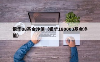 银华88基金净值（银华180003基金净值）