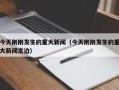 今天刚刚发生的重大新闻（今天刚刚发生的重大新闻定边）