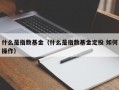 什么是指数基金（什么是指数基金定投 如何操作）