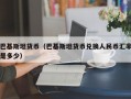 巴基斯坦货币（巴基斯坦货币兑换人民币汇率是多少）