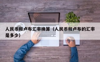 人民币和卢布汇率换算（人民币和卢布的汇率是多少）