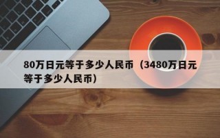 80万日元等于多少人民币（3480万日元等于多少人民币）