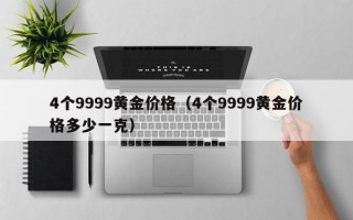 4个9999黄金价格（4个9999黄金价格多少一克）