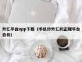 外汇平台app下载（手机炒外汇的正规平台软件）