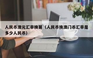 人民币澳元汇率换算（人民币换澳门币汇率是多少人民币）