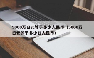 5000万日元等于多少人民币（5000万日元等于多少钱人民币）