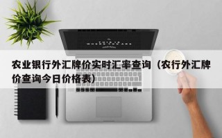 农业银行外汇牌价实时汇率查询（农行外汇牌价查询今日价格表）