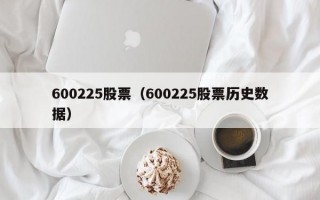 600225股票（600225股票历史数据）