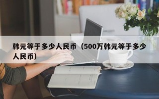 韩元等于多少人民币（500万韩元等于多少人民币）