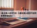 1美元换人民币今日（1美元换人民币今日外盘美联储加息）